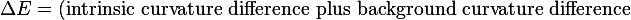 \Delta E
=
\left(
\text{intrinsic curvature difference plus background curvature difference}
\right)
\longrightarrow
\text{S-frame energy}